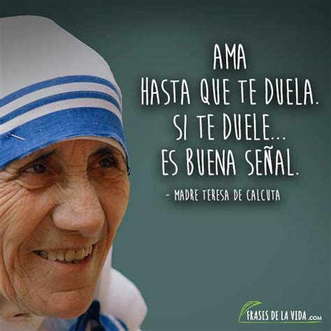 Frases De La Madre Teresa De Calcuta Ama Hasta Que Te Duela Si Te
