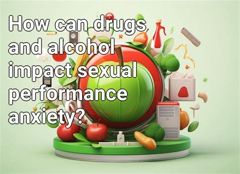 How Can Drugs And Alcohol Impact Sexual Performance Anxiety Healthgovcapital