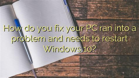 How Do You Fix Your Pc Ran Into A Problem And Needs To Restart Windows