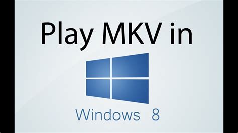 How To Play Mkv Files In Windows 8 Youtube