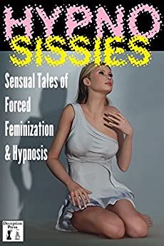 Hypno Sissies Sensual Stories Of Forced Feminization Hypnosis English Edition EBook