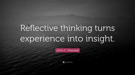 John C Maxwell Quote Reflective Thinking Turns Experience Into