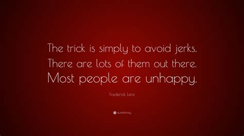 Frederick Lenz Quote “the Trick Is Simply To Avoid Jerks There Are Lots Of Them Out There