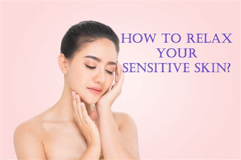 How To Relax Your Sensitive Skin Yabibo