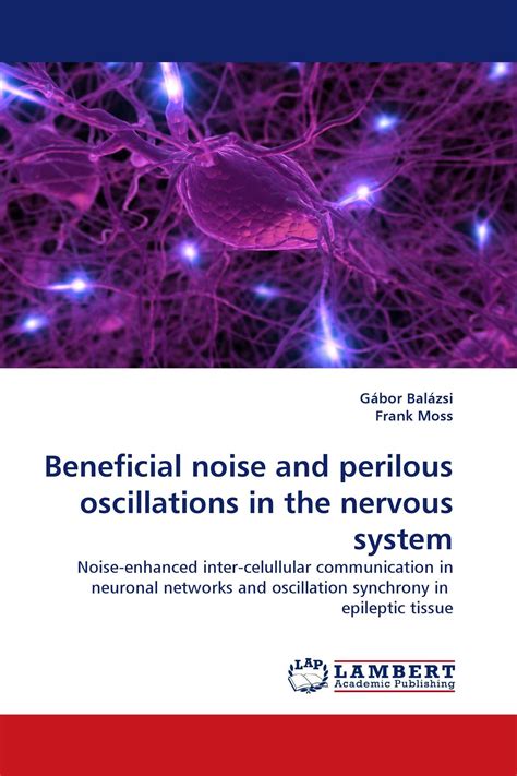 Beneficial Noise And Perilous Oscillations In The Nervous System 978