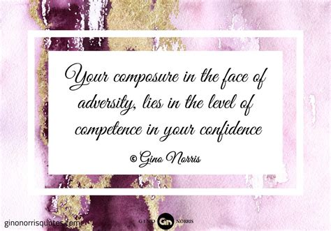 Your Composure In The Face Of Adversity Gino Norris Quotes Gino