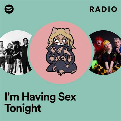 Im Having Sex Tonight Radio Playlist By Spotify Spotify