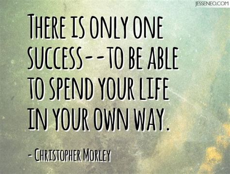 There Is Only One Success To Be Able To Spend Your Life In Your Own