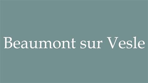 How To Pronounce Beaumont Sur Vesle Correctly In French Youtube