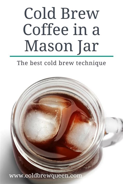 Making Cold Brew In A Mason Jar Why It Is The Best Technique Cold