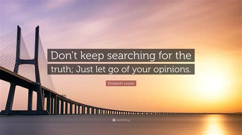 Elizabeth Lesser Quote Dont Keep Searching For The Truth Just Let