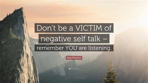 Bob Proctor Quote Dont Be A Victim Of Negative Self