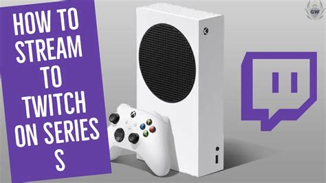 How To Stream From Twitch On Xbox Series S How To Stream To Twitch