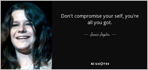 Janis Joplin Quote Dont Compromise Your Self Youre All You Got
