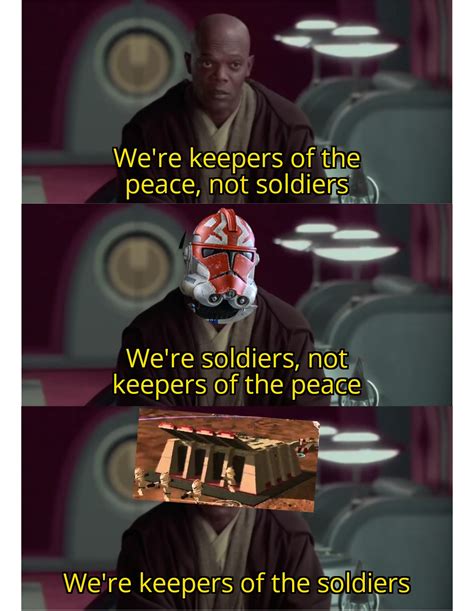 Were Keepers Of The Soldiers Not Peace Rprequelmemes