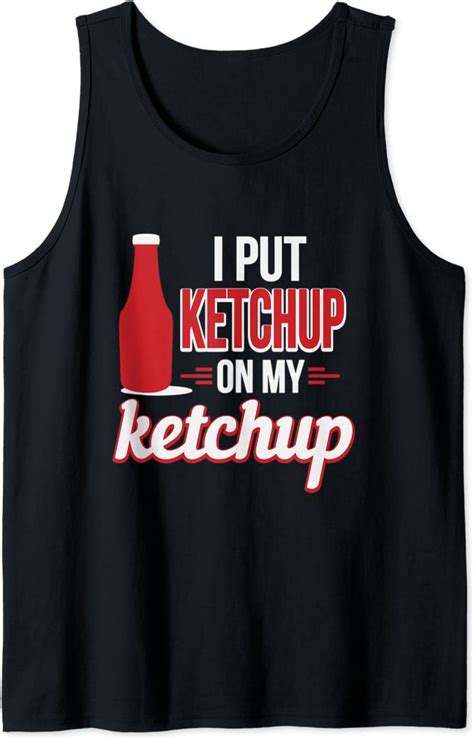 I Put Ketchup On My Ketchup Funny Ketchup Lover Tank Top