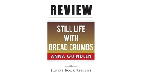 Still Life With Bread Crumbs By Anna Quindlen Review By Expert Book