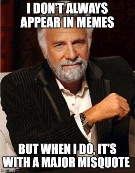 Dont Always Appear In Memes Wy But When Do Its With A Major Misquote