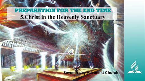 5christ In The Heavenly Sanctuary Preparation For The End Time