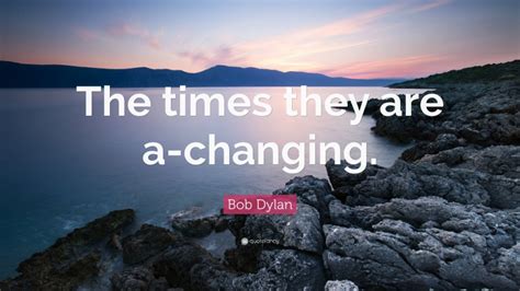 Bob Dylan Quote The Times They Are A Changing