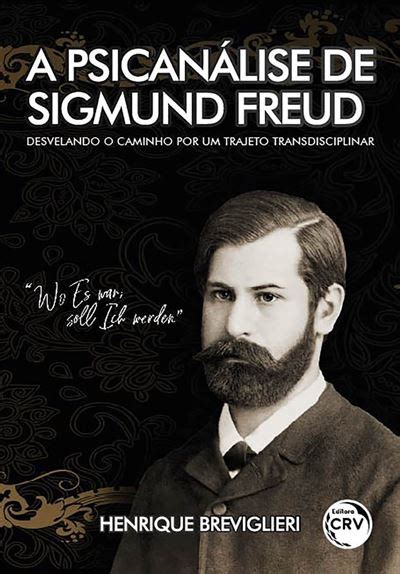 A Psicanálise De Sigmund Freud Desvelando O Caminho Por Um Trajeto