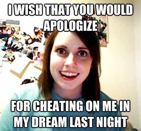 I Wish That You Would Apologize For Cheating On Me In My Dream Last