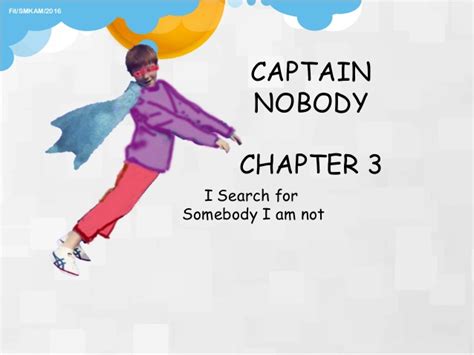 I search for somebody i am not 2:05 chapter 4: CAPTAIN NOBODY FORM 5 NOVEL chapters 3-5