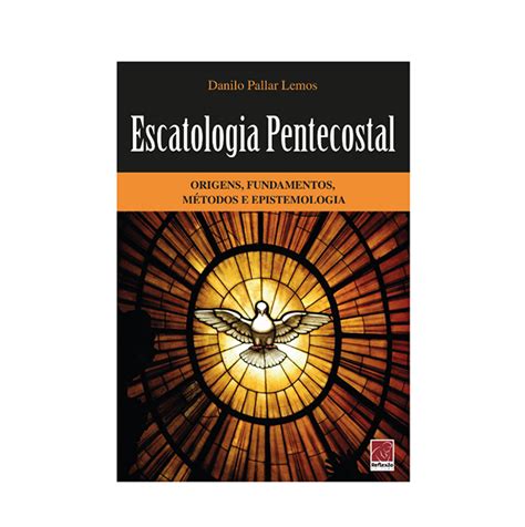 Escatologia Pentecostal Origens Fundamentos Métodos E Epistemologia