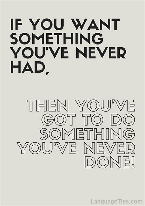 Quote If You Want Something Youve Never Had Youve Got To Do Something Youve Never Done