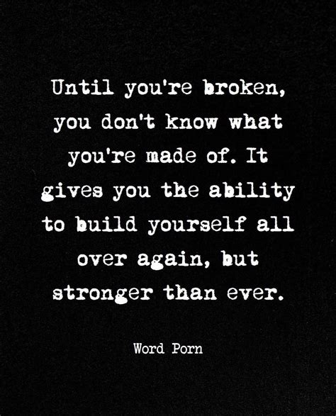 Until Youre Broken You Dont Know What Youre Made Of It Gives You
