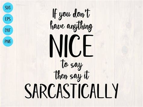 If You Dont Have Anything Nice To Say Then Say It Etsy Sayings