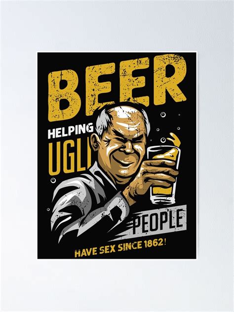 Beer Helping Ugly People Have Sex Since 1862 Poster By O2bshirt Redbubble