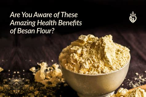 Are You Aware Of These Amazing Health Benefits Of Besan Flour Girveda
