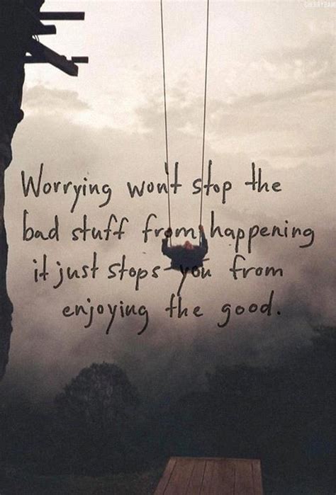 When you're in a place of trauma and pain, you can't try to force yourself to be happy. Worrying won't stop the bad stuff from happening, it just ...