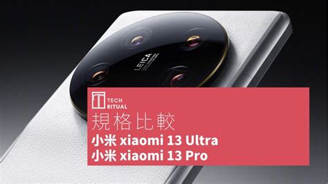 【手機比較】小米 13 Ultra 與 小米 13 Pro：規格表、效能、攝影功能 Techritual 香港