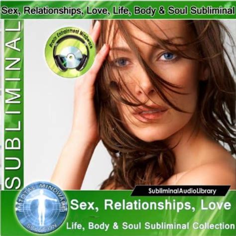 Subliminal Sex Relationships Love Life Body And Soul Subliminal Collection