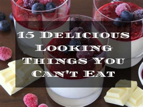 15 Things Looks Yummy And Delicious But You Cant Eat