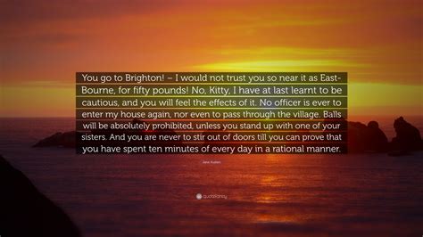 Jane Austen Quote “you Go To Brighton I Would Not Trust You So Near