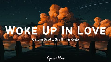 Woke Up In Love Calum Scott Gryffin Kygo Lyrics YouTube