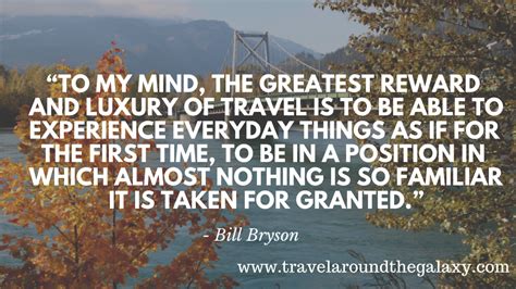 To My Mind The Greatest Reward And Luxury Of Travel Is To Be Able To