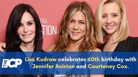 Lisa Kudrow Celebrates 60th Birthday With Jennifer Aniston And