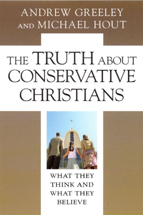 the truth about conservative christians what they think and what they believe greeley hout