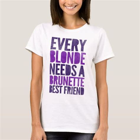 Every Blonde Needs A Brunette - Every Blonde Needs A Brunette Best Friend T-Shirt | Zazzle