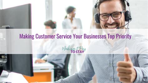 Making Customer Service Your Businesses Top Priority Making It Pay To