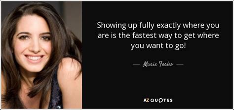Marie Forleo Quote Showing Up Fully Exactly Where You Are Is The
