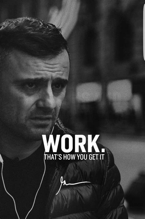 Work Thats How You Get It By Gary Vaynerchuk Motivation Inspiration