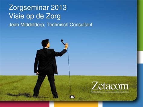 Visie Op De Zorg Jean Middeldorp Zetacom Zetacom Zorg Seminar 20