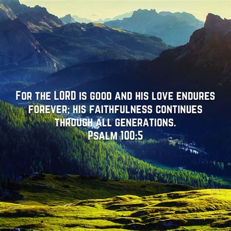 psalms 100 5 for the lord is good and his love endures forever his faithfulness continues