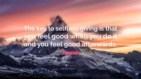 Frederick Lenz Quote The Key To Selfless Giving Is That You Feel Good