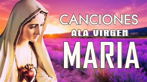 Canciones A La Virgen Maria Mix Cantos Catolicos Alegres Youtube